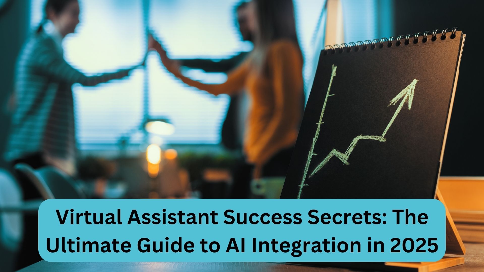 Virtual Assistant Success Secrets: The Ultimate Guide to AI Integration in 2025