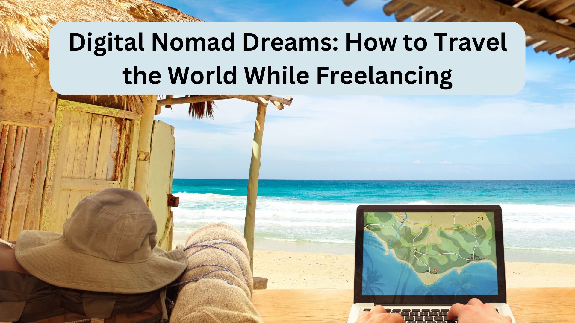 Digital Nomad Dreams: How to Travel the World While Freelancing