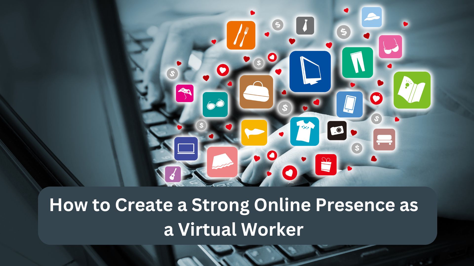 How to Create a Strong Online Presence as a Virtual Worker