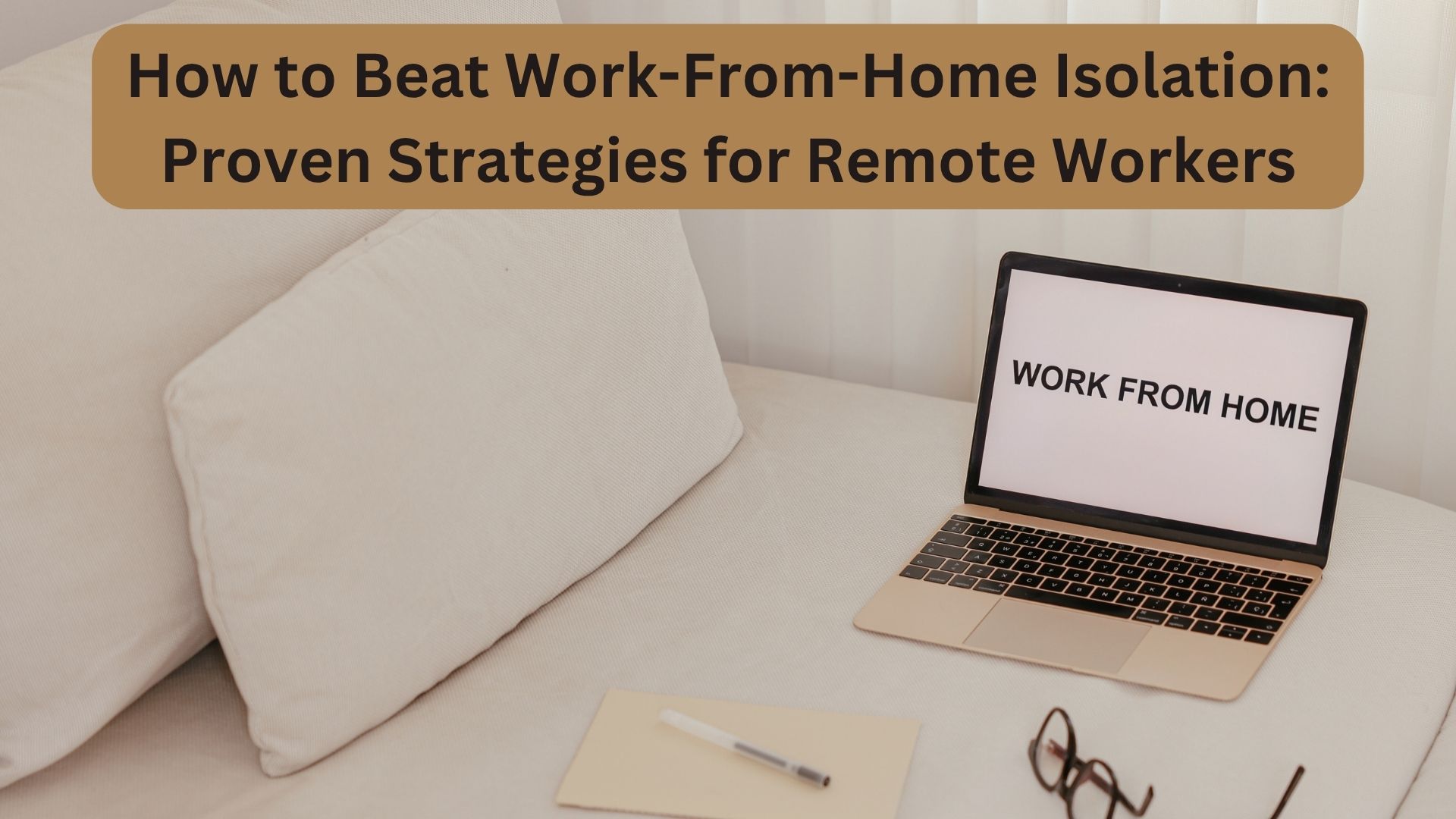 How to Beat Work-From-Home Isolation: Proven Strategies for Remote Workers