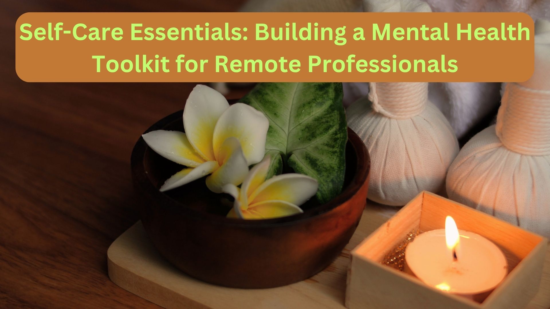 Self-Care Essentials: Building a Mental Health Toolkit for Remote Professionals