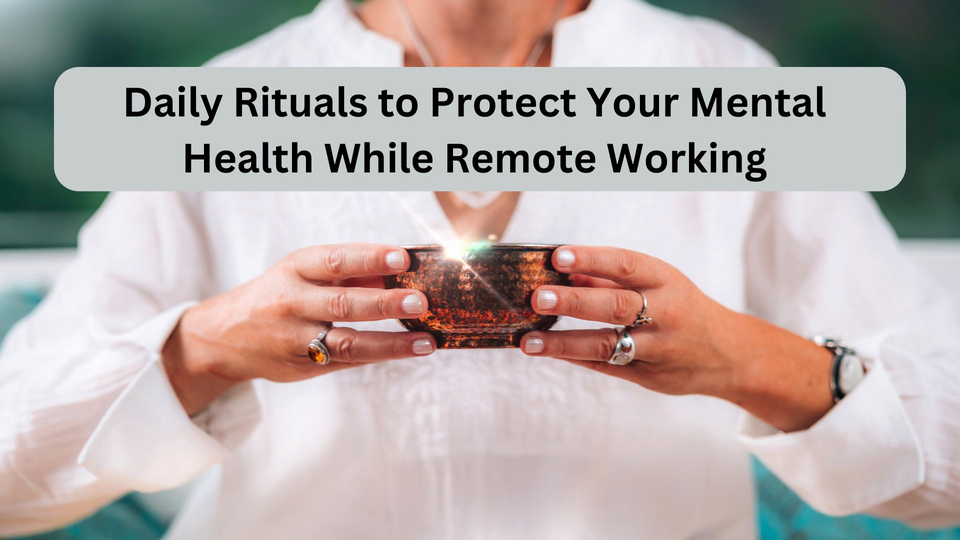 Daily Rituals to Protect Your Mental Health While Remote Working