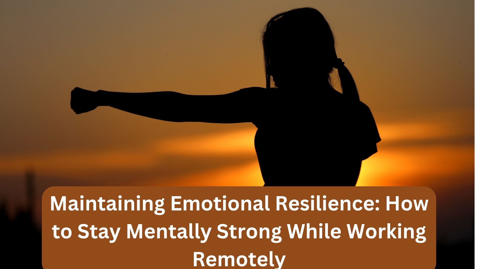 Maintaining Emotional Resilience: How to Stay Mentally Strong While Working Remotely