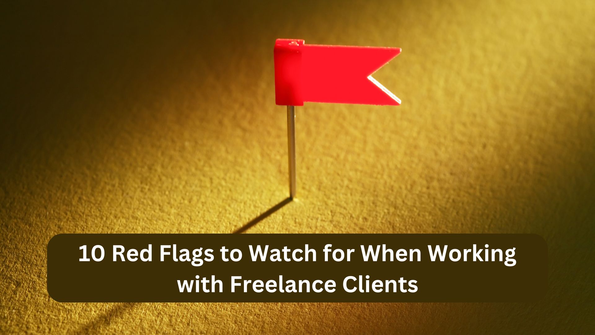 10 Red Flags to Watch for When Working with Freelance Clients