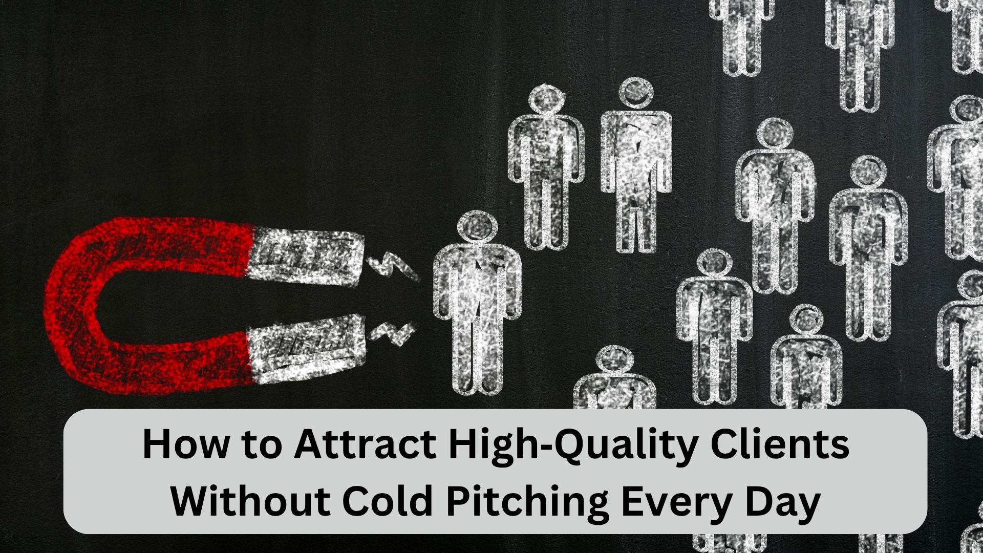 How to Attract High‑Quality Clients Without Cold Pitching Every Day
