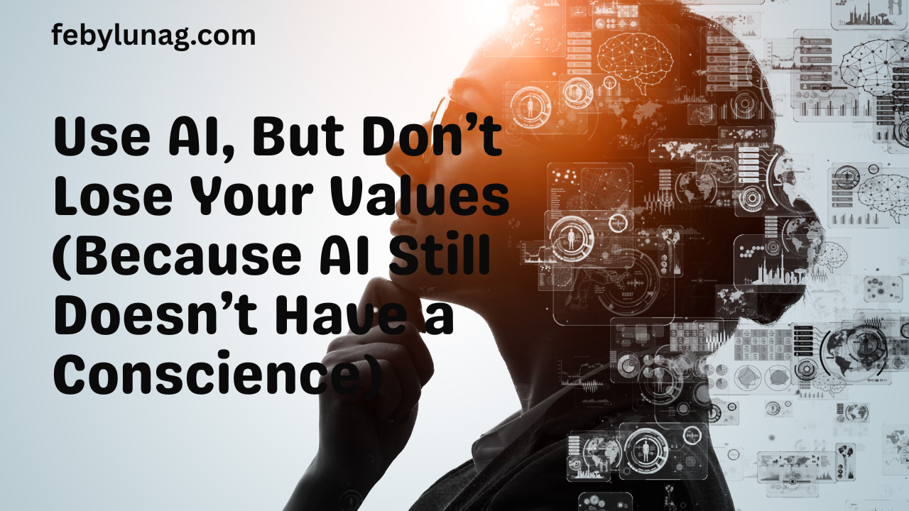 Use AI, But Don’t Lose Your Values (Because AI Still Doesn’t Have a Conscience)