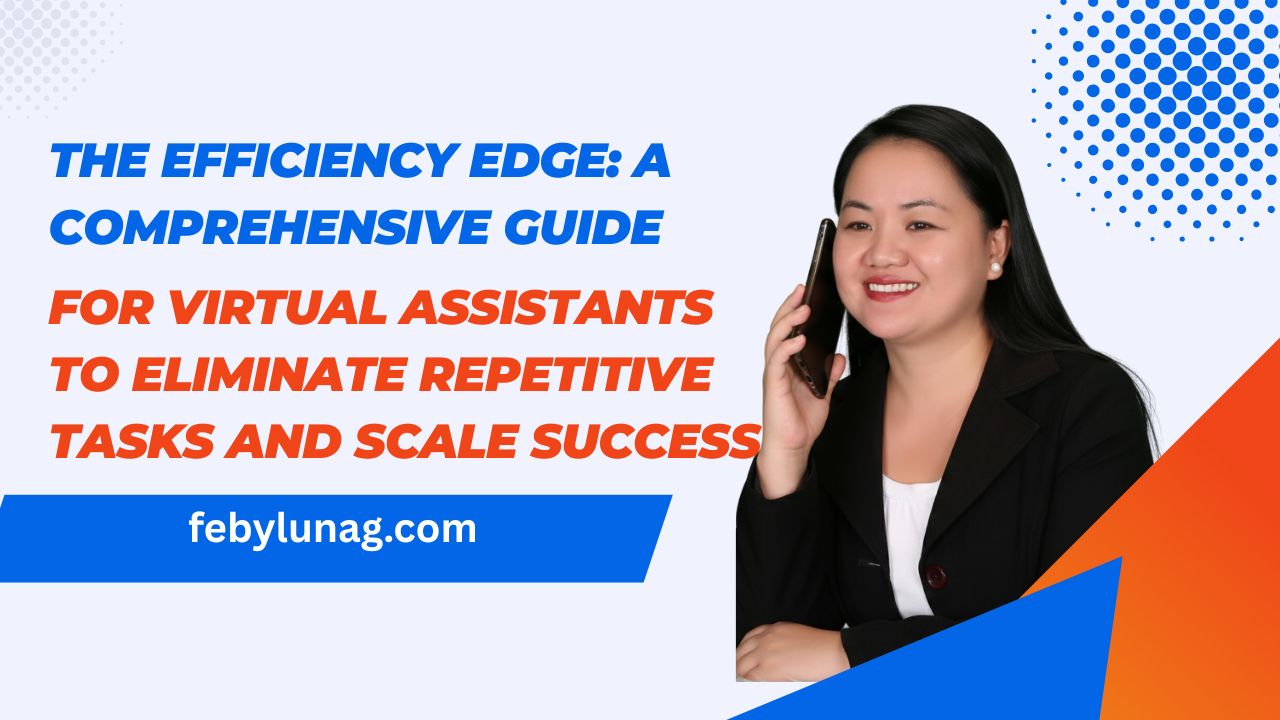 The Efficiency Edge: A Comprehensive Guide for Virtual Assistants to Eliminate Repetitive Tasks and Scale Success