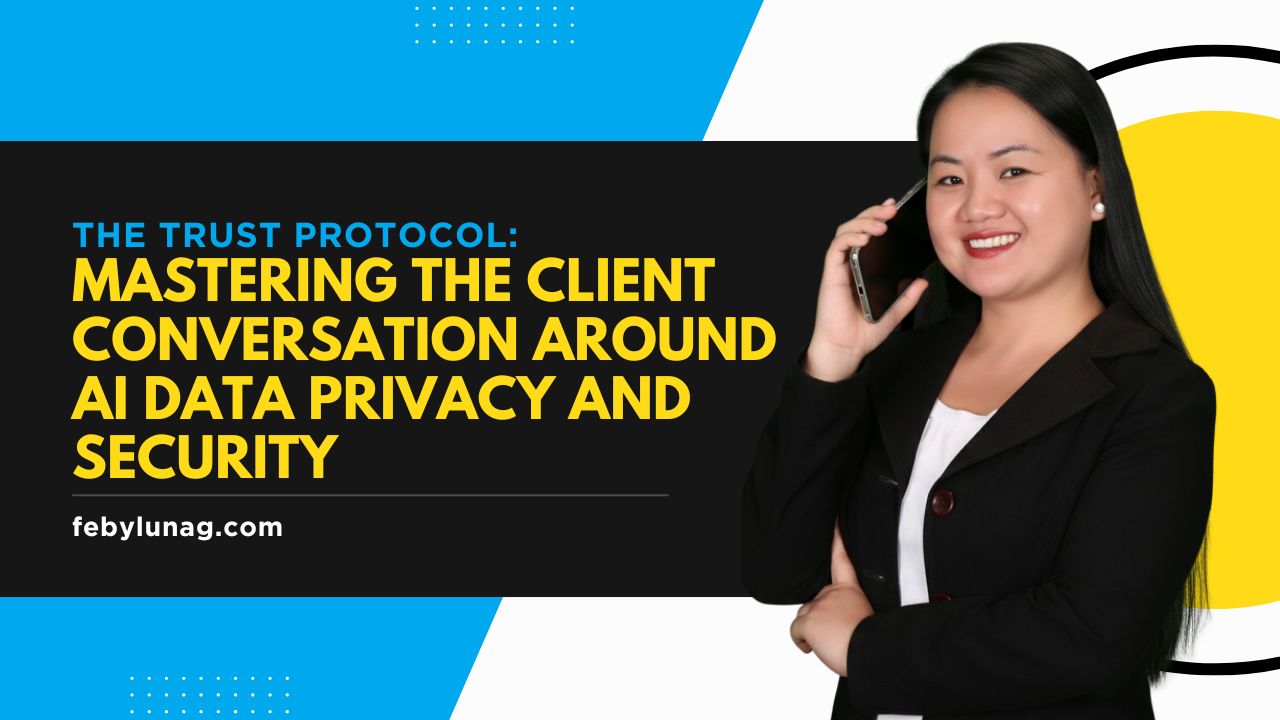 The Trust Protocol: Mastering the Client Conversation Around AI Data Privacy and Security - febylunag.com