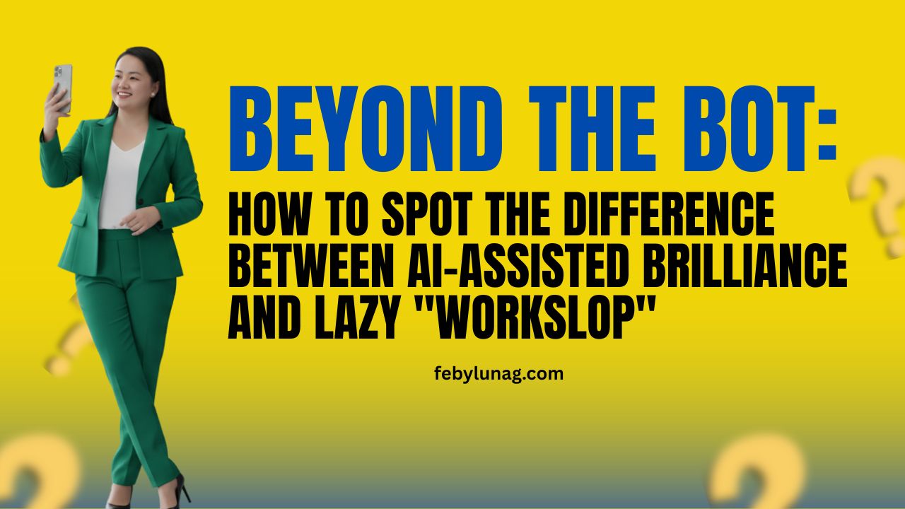 Beyond the Bot: How to Spot the Difference Between AI-Assisted Brilliance and Lazy "Workslop" - febylunag.com