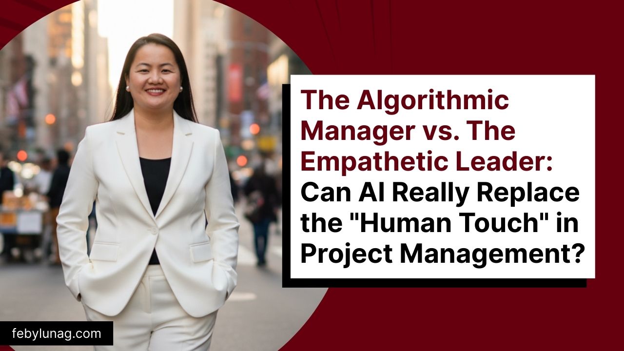 The Algorithmic Manager vs. The Empathetic Leader: Can AI Really Replace the “Human Touch” in Project Management?