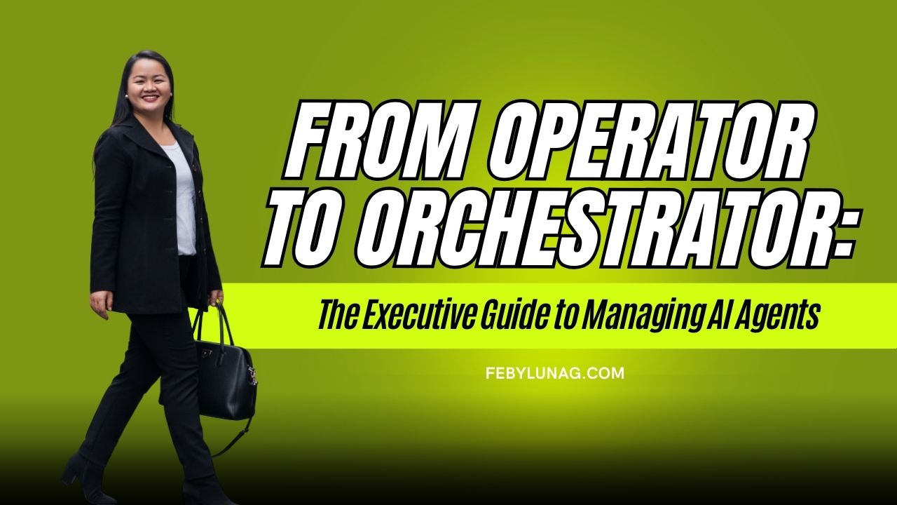 From Operator to Orchestrator: The Executive Guide to Managing AI Agents - febylunag.com