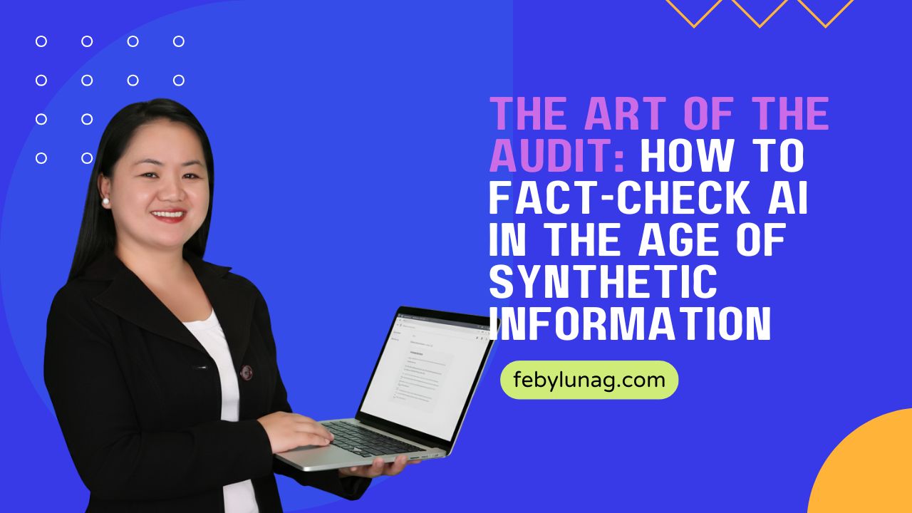 The Art of the Audit: How to Fact-Check AI in the Age of Synthetic Information - febylunag.com