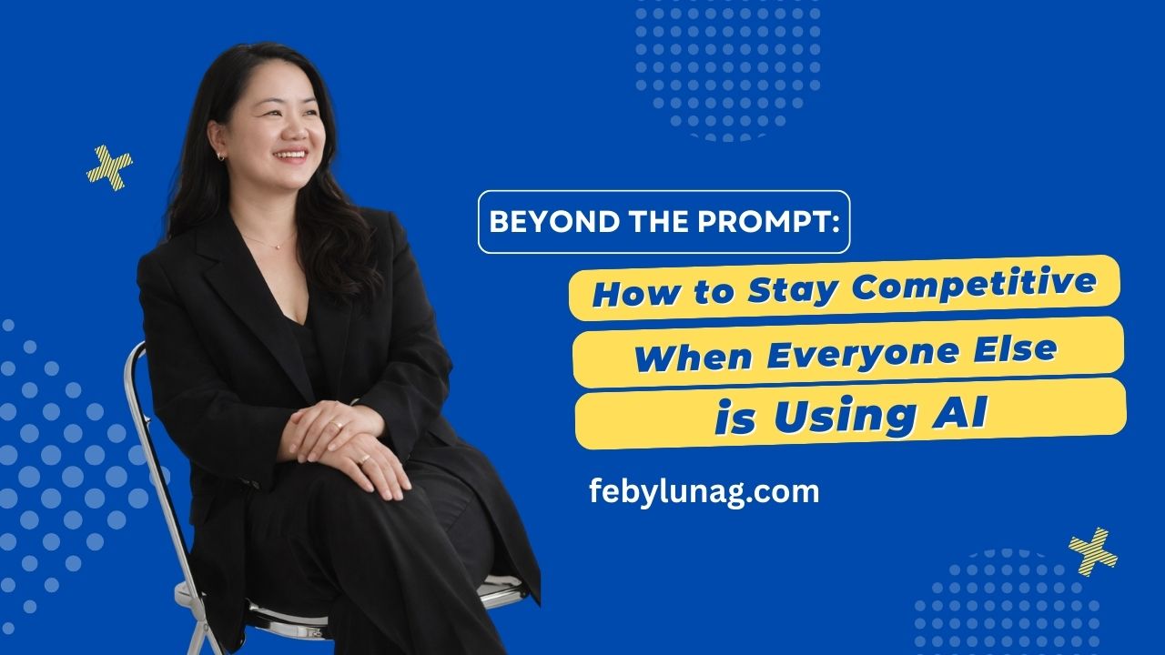 Beyond the Prompt: How to Stay Competitive When Everyone Else is Using AI - febylunag.com