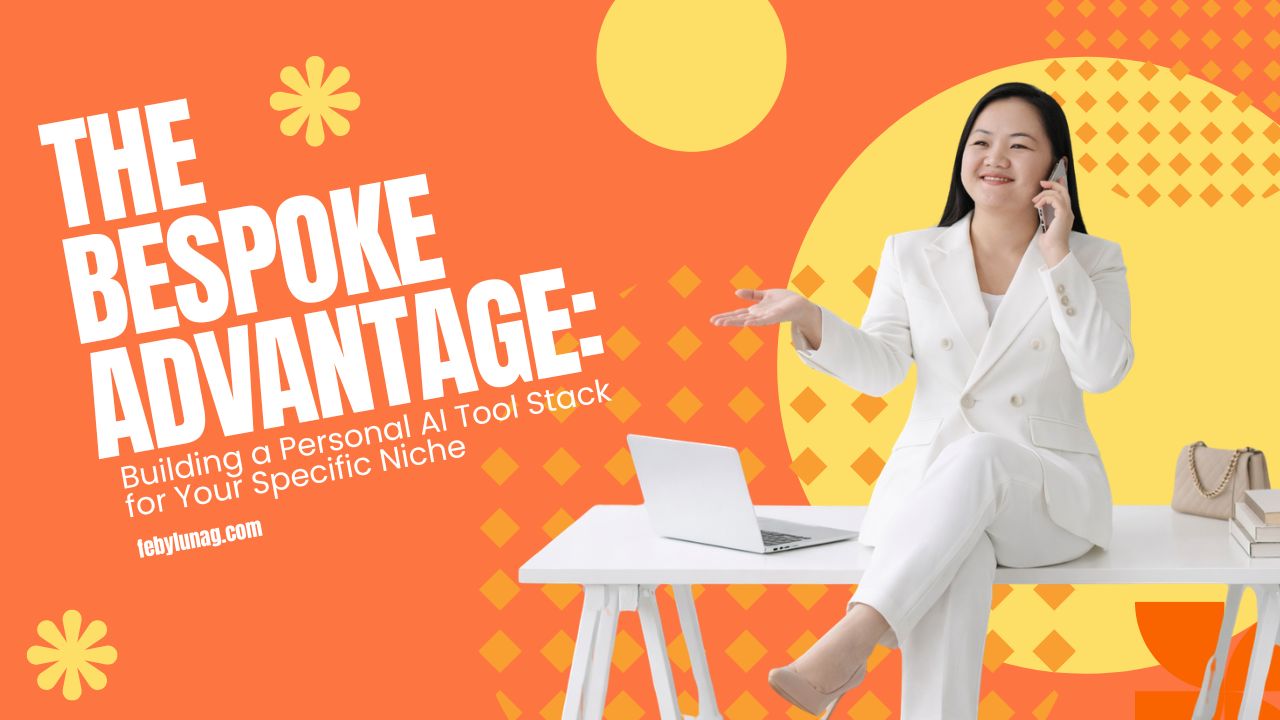 The Bespoke Advantage: Building a Personal AI Tool Stack for Your Specific Niche - febylunag.com
