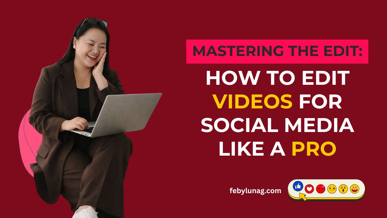 Mastering the Edit: How to Edit Videos for Social Media Like a Pro - febylunag.com